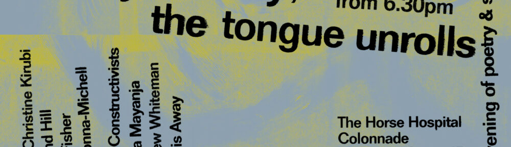 Slowly, slowly, the tongue unrolls: an evening of poetry and sound. The Horse Hospital, London, 14 July, 6:30 PM