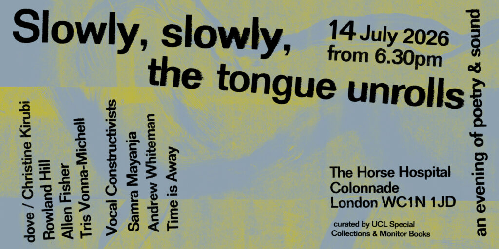 Slowly, slowly, the tongue unrolls: an evening of poetry and sound. The Horse Hospital, London, 14 July, 6:30 PM